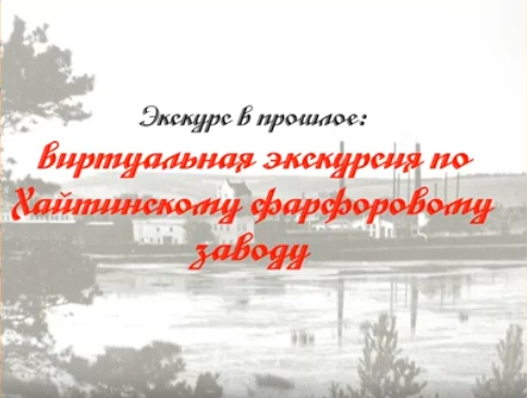 Горбунова Людмила Степановна, Клюсова Ирина. Виртуальная экскурсия по Хайтинскому фарфоровому заводу